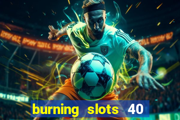 burning slots 40 slot free play