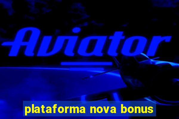 plataforma nova bonus