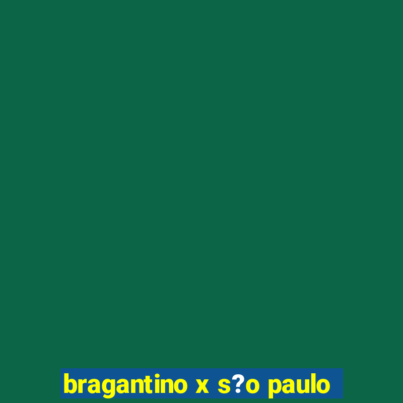 bragantino x s?o paulo