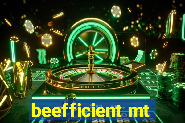 beefficient mt