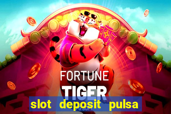 slot deposit pulsa tanpa potongan dan to