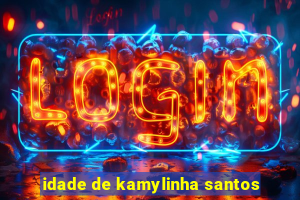 idade de kamylinha santos