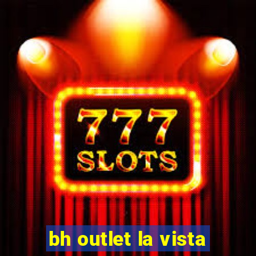 bh outlet la vista