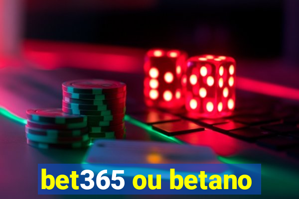 bet365 ou betano