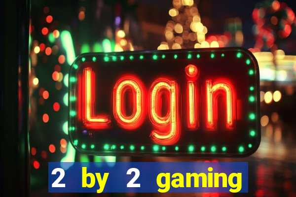 2 by 2 gaming online casino sites