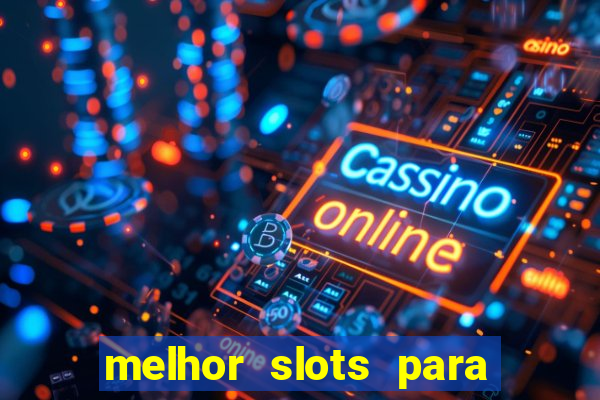 melhor slots para ganhar dinheiro