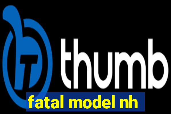 fatal model nh