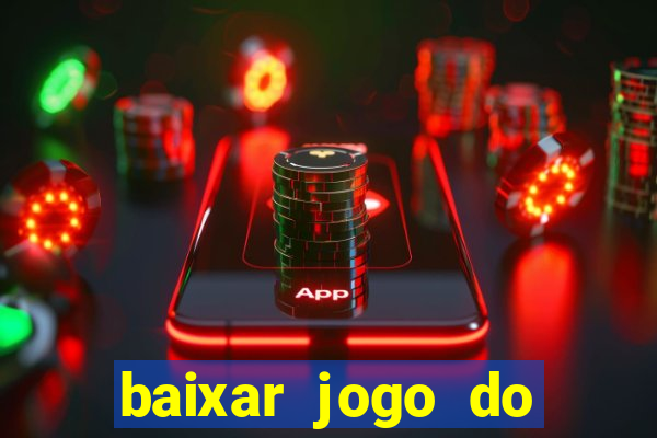 baixar jogo do tigre para ganhar dinheiro no cadastro