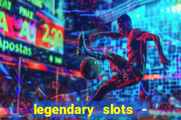 legendary slots - casino games