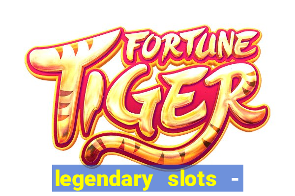 legendary slots - casino games