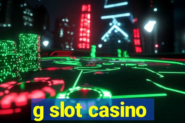 g slot casino