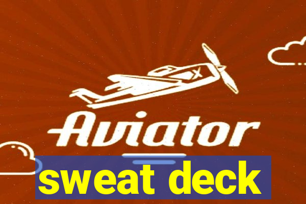 sweat deck