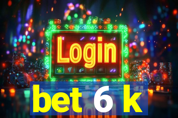 bet 6 k