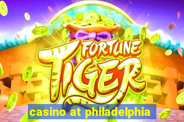 casino at philadelphia