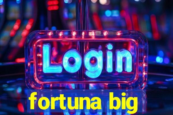 fortuna big