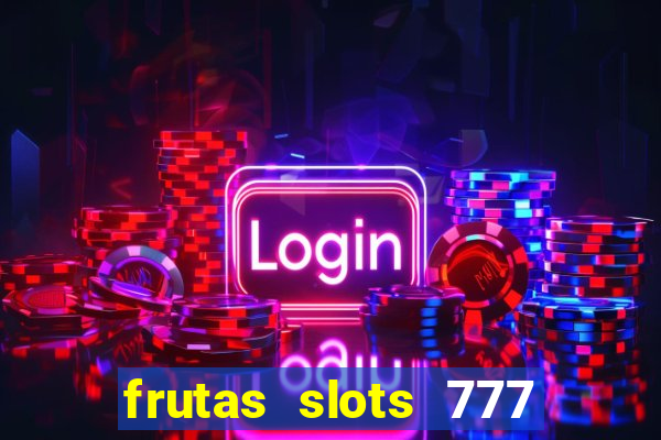 frutas slots 777 paga mesmo