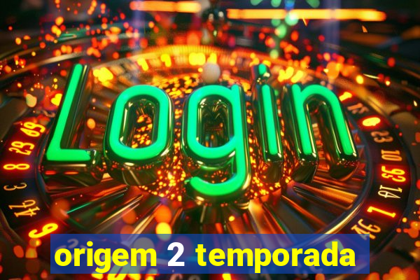 origem 2 temporada