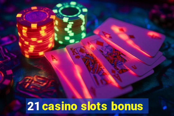 21 casino slots bonus