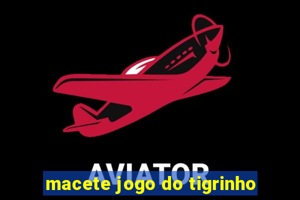 macete jogo do tigrinho