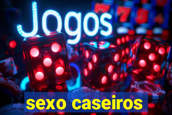 sexo caseiros