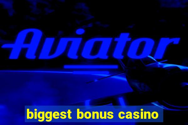 biggest bonus casino