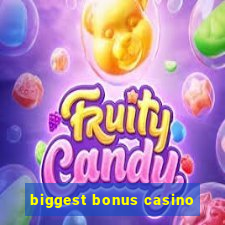 biggest bonus casino