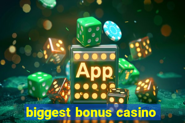 biggest bonus casino