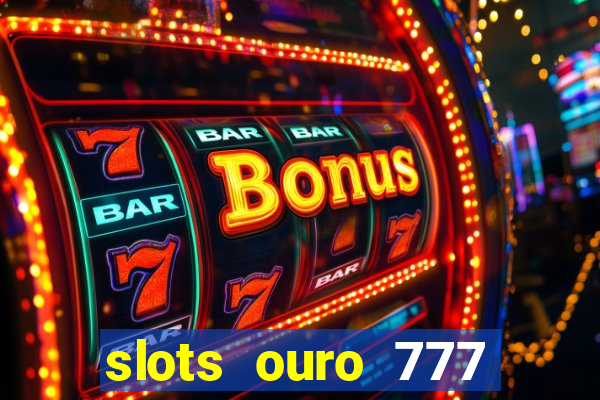 slots ouro 777 play store