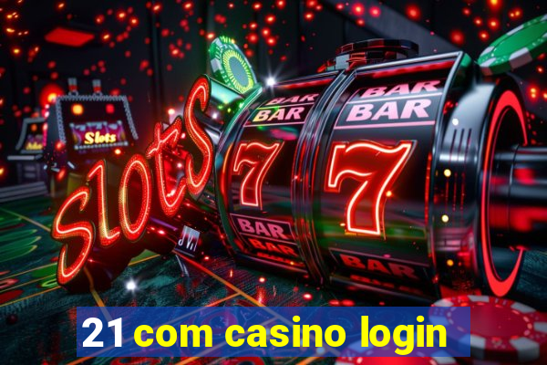 21 com casino login