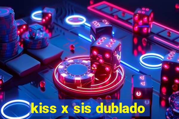 kiss x sis dublado