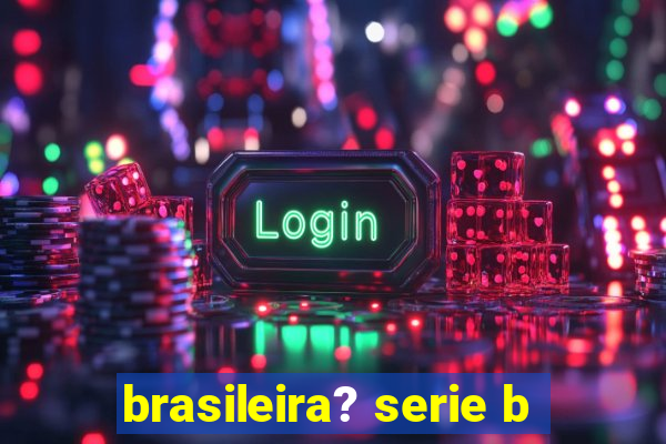 brasileira? serie b