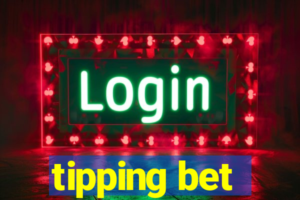 tipping bet