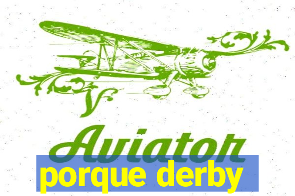 porque derby