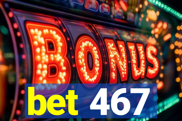 bet 467