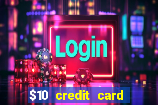 $10 credit card deposit casino