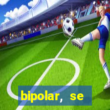 bipolar, se arrepende do que faz