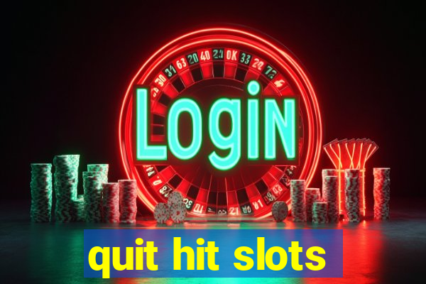 quit hit slots