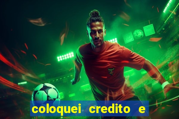 coloquei credito e nao caiu vivo