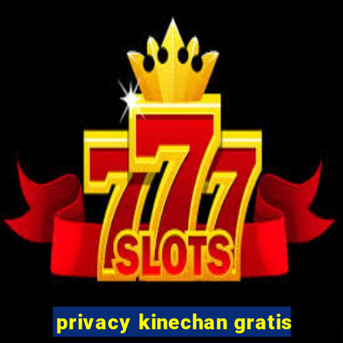 privacy kinechan gratis