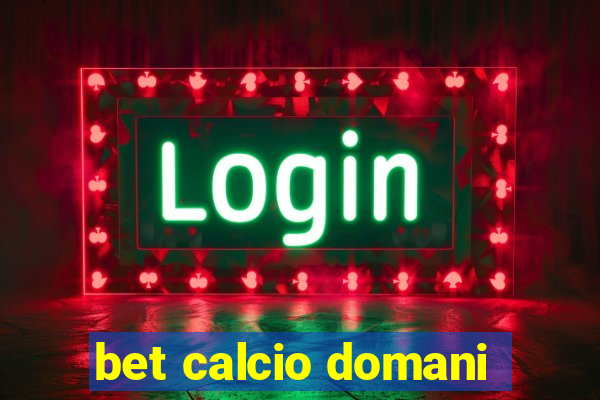 bet calcio domani