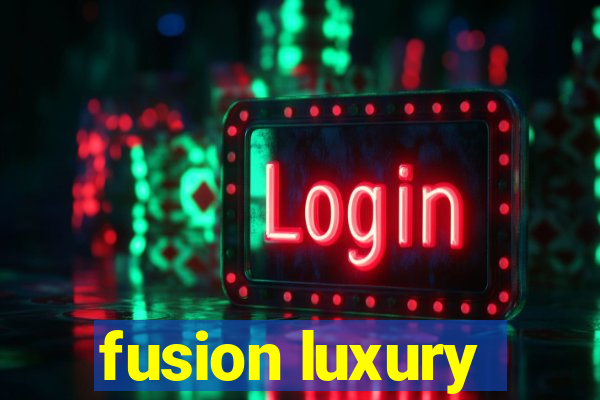 fusion luxury