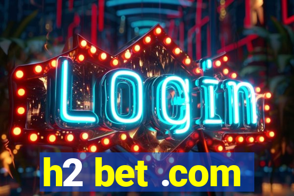 h2 bet .com