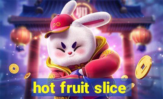 hot fruit slice