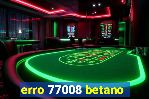 erro 77008 betano