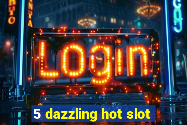 5 dazzling hot slot