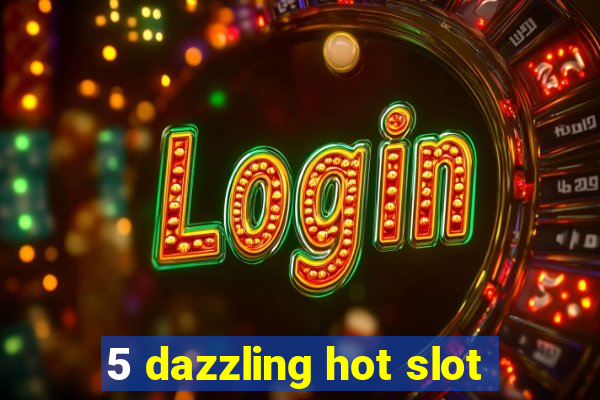 5 dazzling hot slot