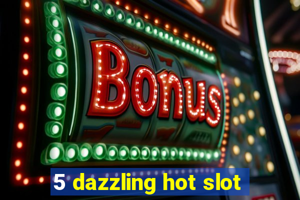 5 dazzling hot slot