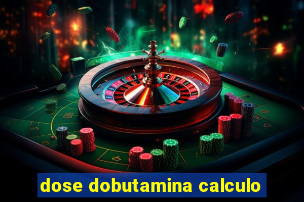 dose dobutamina calculo