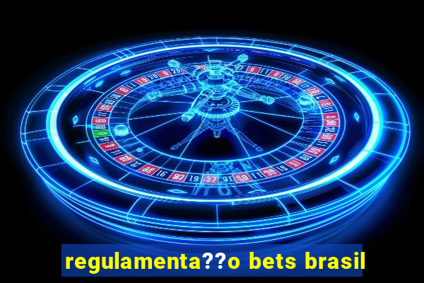 regulamenta??o bets brasil