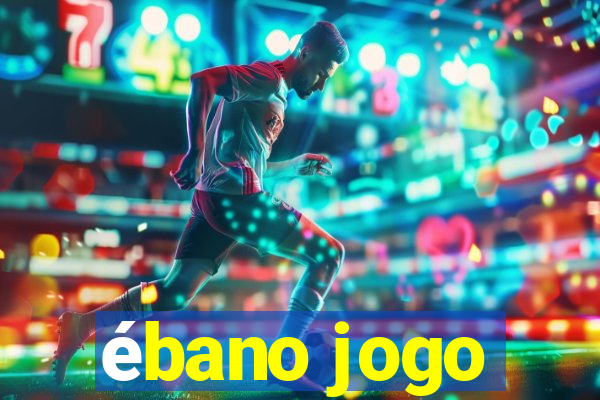 ébano jogo